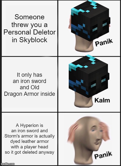 bing bong god stuff gone | Someone threw you a Personal Deletor in Skyblock; It only has an iron sword and Old Dragon Armor inside; A Hyperion is an iron sword and Storm's armor is actually dyed leather armor with a player head so it got deleted anyway | image tagged in memes,panik kalm panik | made w/ Imgflip meme maker