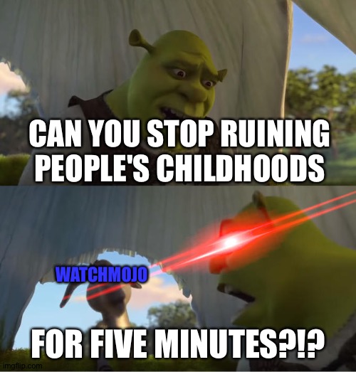 Shrek For Five Minutes | CAN YOU STOP RUINING PEOPLE'S CHILDHOODS; WATCHMOJO; FOR FIVE MINUTES?!? | image tagged in shrek for five minutes | made w/ Imgflip meme maker