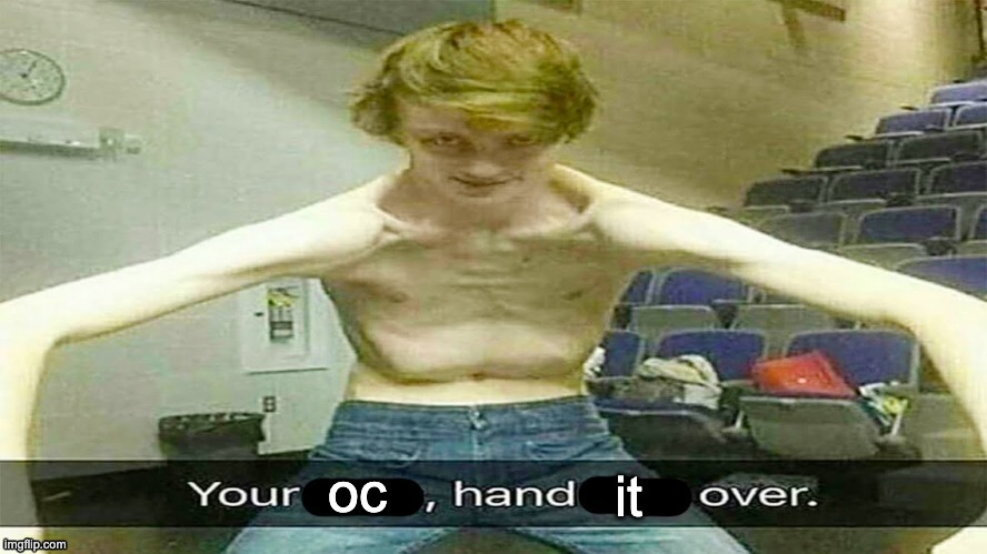 image tagged in your oc hand it over | made w/ Imgflip meme maker