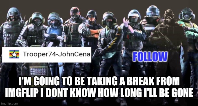Goodbye for now | I'M GOING TO BE TAKING A BREAK FROM IMGFLIP I DONT KNOW HOW LONG I'LL BE GONE | image tagged in trooper74-johncena announcement page 2 | made w/ Imgflip meme maker