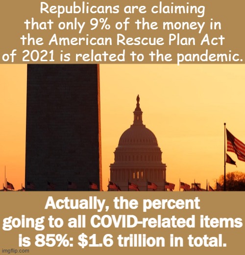 Debunking Republicans' lame talking point to justify their "no" votes on the largest, most important relief bill in modern times | Republicans are claiming that only 9% of the money in the American Rescue Plan Act of 2021 is related to the pandemic. Actually, the percent going to all COVID-related items is 85%: $1.6 trillion in total. | image tagged in congress sunset,congress,covid-19,covid,republicans,republican party | made w/ Imgflip meme maker