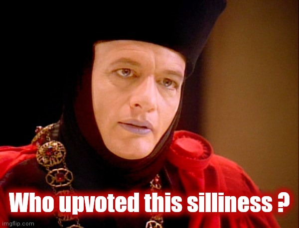 Star trek Q  | Who upvoted this silliness ? | image tagged in star trek q | made w/ Imgflip meme maker