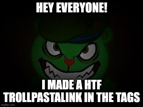 tell me what you in the comments https://docs.google.com/document/d/1KO23qOYtr9_xwhYtmpQRHvIEN3QEABpA6HKpAHbVmG4/edit | HEY EVERYONE! I MADE A HTF TROLLPASTALINK IN THE TAGS | made w/ Imgflip meme maker