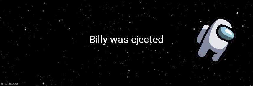 Among Us Ejected | Billy was ejected | image tagged in among us ejected | made w/ Imgflip meme maker