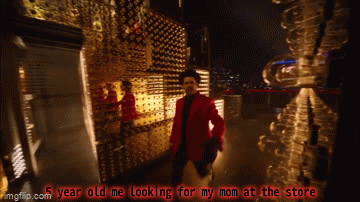 relatable anyone? | 5 year old me looking for my mom at the store | image tagged in the weekend,lost | made w/ Imgflip video-to-gif maker