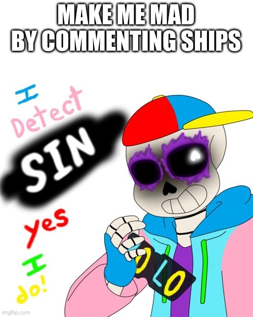 e | MAKE ME MAD BY COMMENTING SHIPS | image tagged in fresh sans i detect sin | made w/ Imgflip meme maker