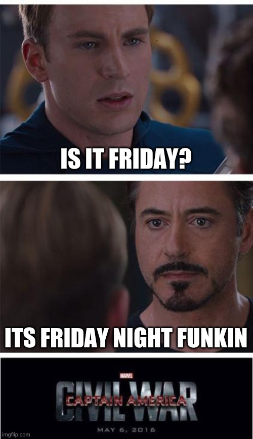 Friday | IS IT FRIDAY? ITS FRIDAY NIGHT FUNKIN | image tagged in memes,marvel civil war 1 | made w/ Imgflip meme maker