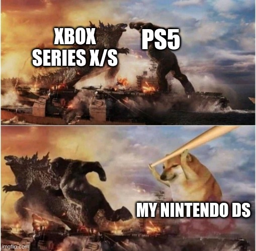 The ds still has some good games not gonna lie | XBOX SERIES X/S; PS5; MY NINTENDO DS | image tagged in kong godzilla doge | made w/ Imgflip meme maker