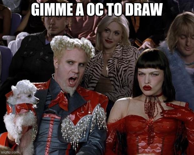 not oc's made from websites srry | GIMME A OC TO DRAW | image tagged in memes,mugatu so hot right now | made w/ Imgflip meme maker