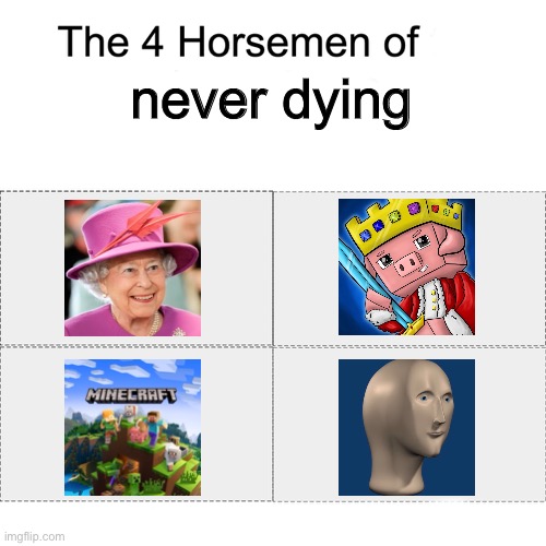 Never dying | never dying | image tagged in four horsemen,queen elizabeth,technoblade,minecraft,meme man,immortal | made w/ Imgflip meme maker