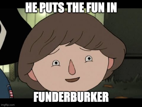 Jason Funderburker |  HE PUTS THE FUN IN; FUNDERBURKER | image tagged in fun,jason funderburker,over the garden wall | made w/ Imgflip meme maker