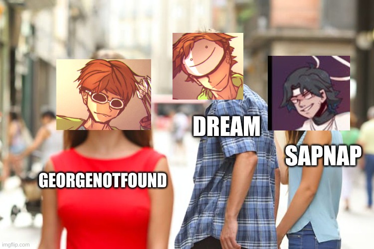 Distracted Boyfriend | DREAM; SAPNAP; GEORGENOTFOUND | image tagged in memes,dreamteam,sapnap,georgenotfound,dream | made w/ Imgflip meme maker