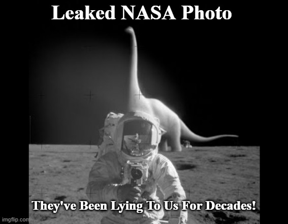 fake moon landing |  Leaked NASA Photo; They've Been Lying To Us For Decades! | image tagged in fake moon landing,dinosaur,nasa,flat earth,fake history | made w/ Imgflip meme maker