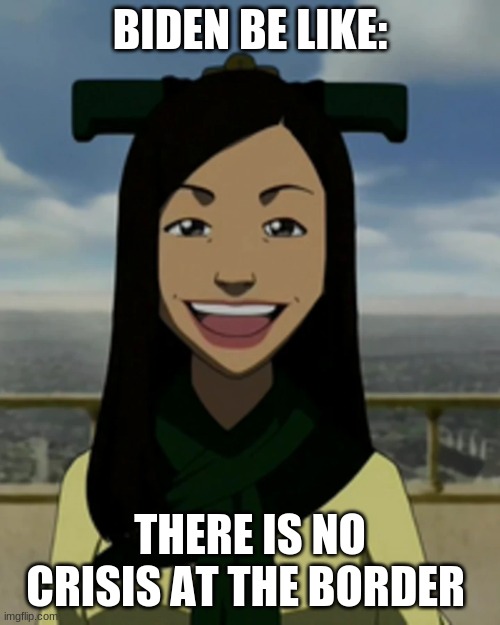 There is no war in ba sing se | BIDEN BE LIKE:; THERE IS NO CRISIS AT THE BORDER | image tagged in there is no war in ba sing se | made w/ Imgflip meme maker