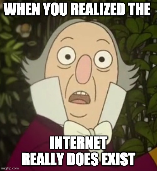 Endicott Realizes the Internet exists | WHEN YOU REALIZED THE; INTERNET REALLY DOES EXIST | image tagged in endicott finds the internet,internet,over the garden wall,endicott | made w/ Imgflip meme maker