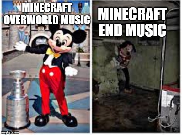 mickey mouse in disneyland | MINECRAFT END MUSIC; MINECRAFT OVERWORLD MUSIC | image tagged in mickey mouse in disneyland | made w/ Imgflip meme maker