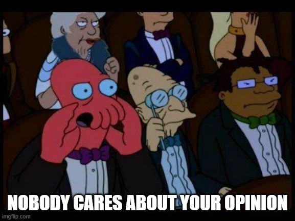 boooo | NOBODY CARES ABOUT YOUR OPINION | image tagged in boooo | made w/ Imgflip meme maker