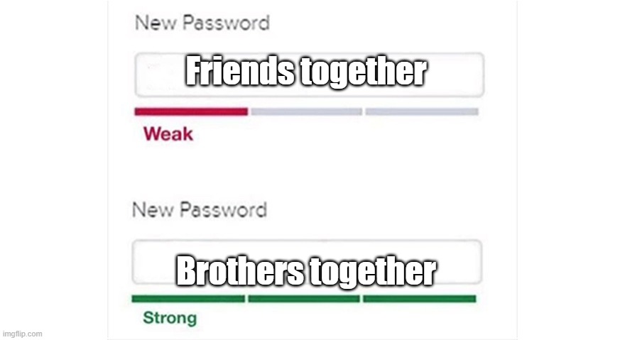Weak strong password | Friends together; Brothers together | image tagged in weak strong password | made w/ Imgflip meme maker