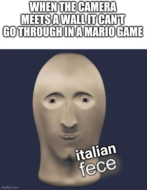 Meme man face | WHEN THE CAMERA MEETS A WALL IT CAN'T GO THROUGH IN A MARIO GAME; italian | image tagged in meme man face,mario,bad camera,gaming | made w/ Imgflip meme maker