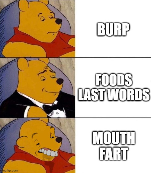 Best,Better, Blurst | BURP; FOODS LAST WORDS; MOUTH FART | image tagged in best better blurst | made w/ Imgflip meme maker