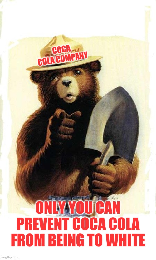 Smokey The Bear | COCA COLA COMPANY ONLY YOU CAN PREVENT COCA COLA FROM BEING TO WHITE | image tagged in smokey the bear | made w/ Imgflip meme maker