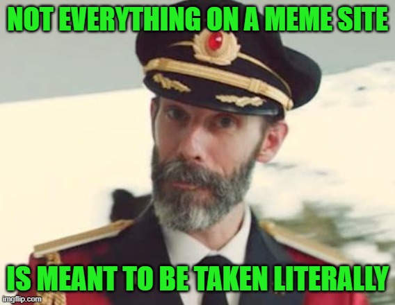 Captain Obvious | NOT EVERYTHING ON A MEME SITE IS MEANT TO BE TAKEN LITERALLY | image tagged in captain obvious | made w/ Imgflip meme maker