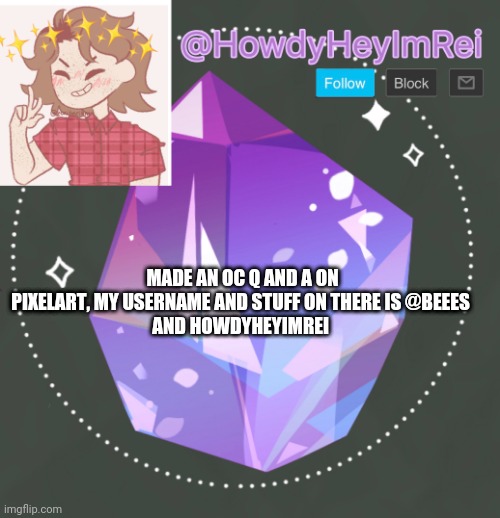 Yes | MADE AN OC Q AND A ON PIXELART, MY USERNAME AND STUFF ON THERE IS @BEEES 
AND HOWDYHEYIMREI | image tagged in i will not be online after i post this,at least until my phone is fixed | made w/ Imgflip meme maker