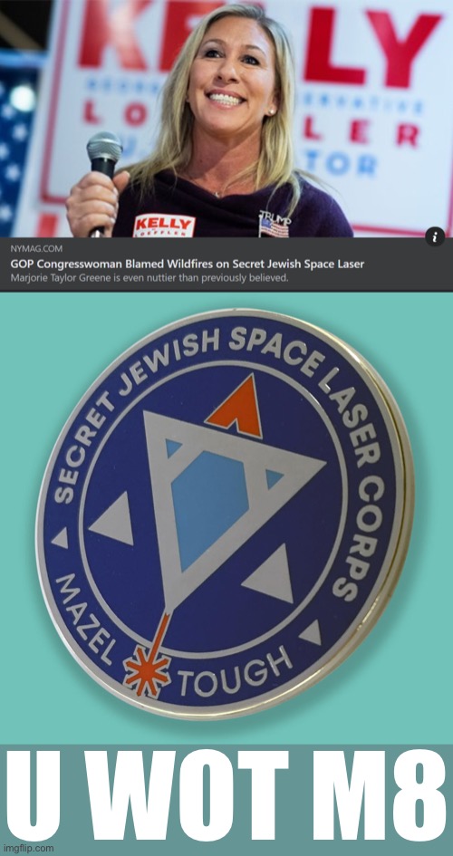 [The Secret Jewish Space Laser Corps is offended, they would never use their powers for evil like that] | U WOT M8 | image tagged in marjorie greene nutcase,secret jewish space laser corps mazel tough,u wot m8,qanon,conspiracy theory,conspiracy theories | made w/ Imgflip meme maker