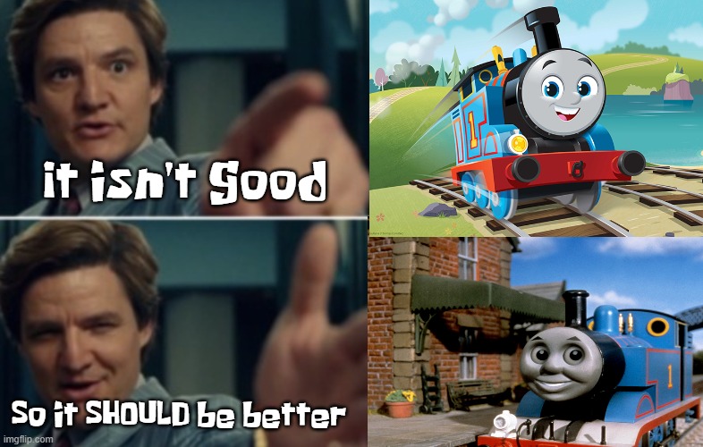 Bruh | It isn't good; So it SHOULD be better | image tagged in thomas the tank engine | made w/ Imgflip meme maker