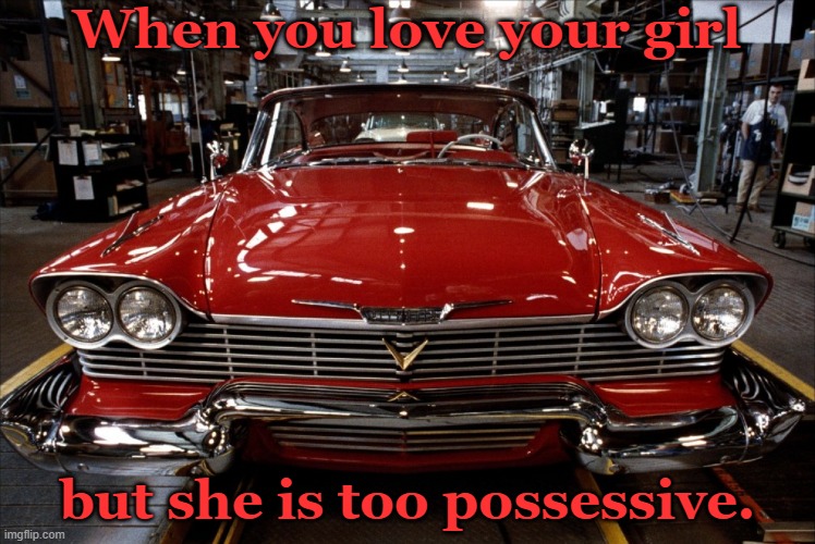 Don't you hate that? | When you love your girl; but she is too possessive. | image tagged in christine,memes | made w/ Imgflip meme maker