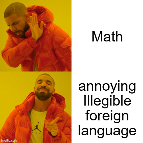 Drake Hotline Bling Meme | Math; annoying Illegible foreign language | image tagged in memes,drake hotline bling | made w/ Imgflip meme maker