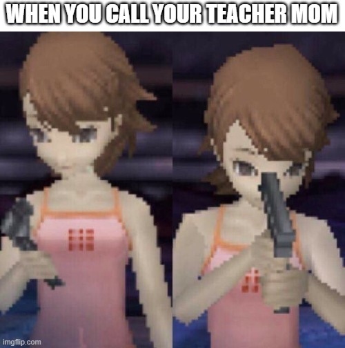 when you call your teacher mom | WHEN YOU CALL YOUR TEACHER MOM | image tagged in funny persona,memes | made w/ Imgflip meme maker