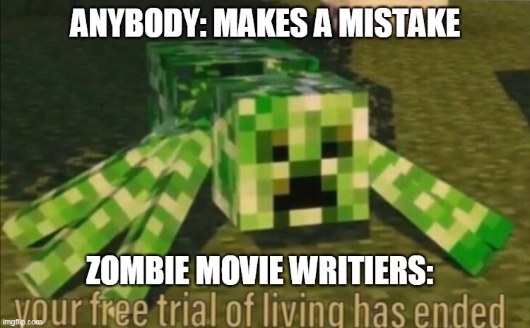 Your Free Trial of Living Has Ended | ANYBODY: MAKES A MISTAKE; ZOMBIE MOVIE WRITIERS: | image tagged in your free trial of living has ended | made w/ Imgflip meme maker