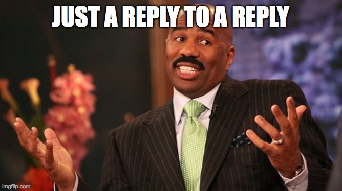 Steve Harvey Meme | JUST A REPLY TO A REPLY | image tagged in memes,steve harvey | made w/ Imgflip meme maker