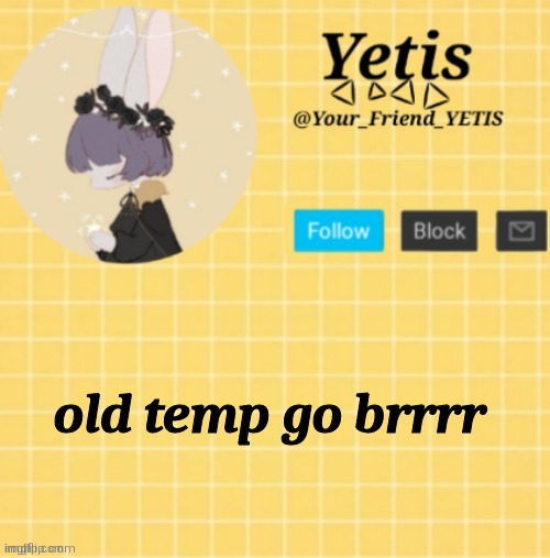 ya | old temp go brrrr | image tagged in yetis | made w/ Imgflip meme maker