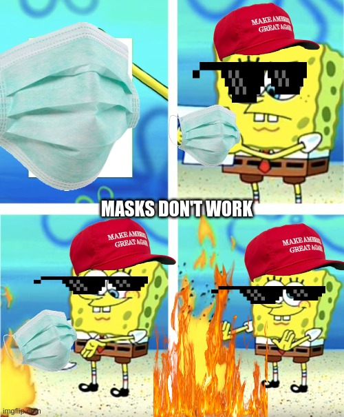 MASKS ARE A LIE! |  MASKS DON'T WORK | image tagged in spongebob burning paper,masks are lies,biden sucks,down with masks,up with freedom,trump 20202 | made w/ Imgflip meme maker