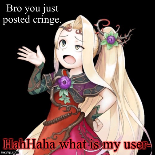 Viridi Bro you just posted cringe | HahHaha what is my user- | image tagged in viridi bro you just posted cringe | made w/ Imgflip meme maker