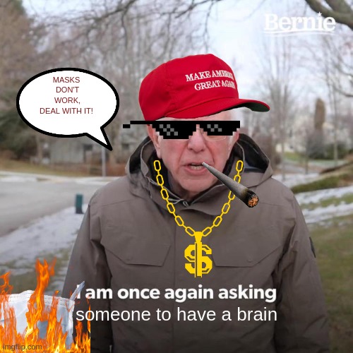 DEAL WITH IT LIBTARDS |  MASKS
 DON'T
 WORK,
DEAL WITH IT! someone to have a brain | image tagged in memes,bernie i am once again asking for your support,covidiots,libtards,biden sucks,grow a brain | made w/ Imgflip meme maker