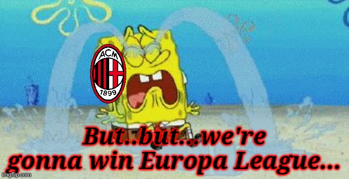 cryin | But..but...we're gonna win Europa League... | image tagged in cryin | made w/ Imgflip meme maker