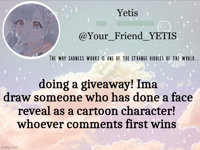 ya | doing a giveaway! Ima draw someone who has done a face reveal as a cartoon character! 
whoever comments first wins | image tagged in cloudie yetis | made w/ Imgflip meme maker