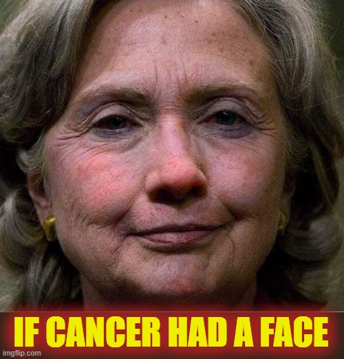 Its That One Lady | IF CANCER HAD A FACE | image tagged in cancers face,the bengazichosen one,hill are e | made w/ Imgflip meme maker