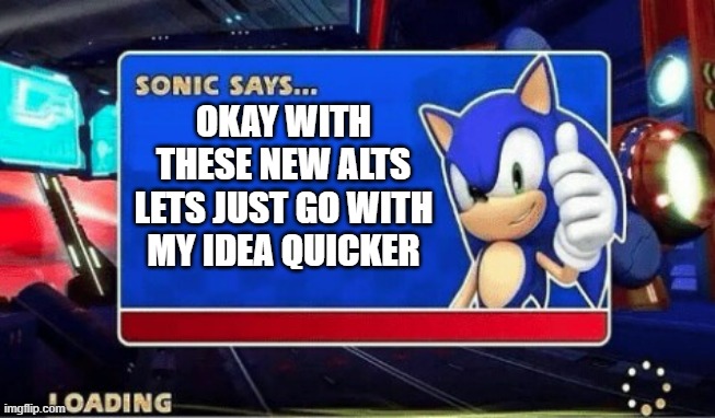 To protect stream | OKAY WITH THESE NEW ALTS LETS JUST GO WITH MY IDEA QUICKER | image tagged in sonic says,stream | made w/ Imgflip meme maker