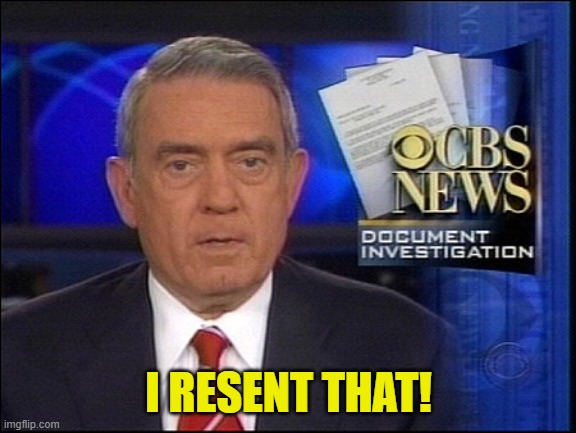 Dan Rather CBS | I RESENT THAT! | image tagged in dan rather cbs | made w/ Imgflip meme maker