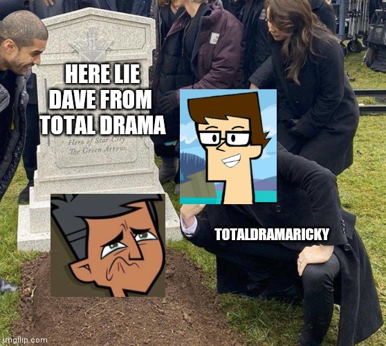 Funeral | HERE LIE DAVE FROM 
TOTAL DRAMA; TOTALDRAMARICKY | image tagged in funeral | made w/ Imgflip meme maker