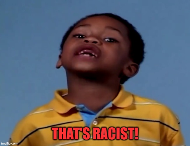 That's Racist | THAT'S RACIST! | image tagged in that's racist | made w/ Imgflip meme maker