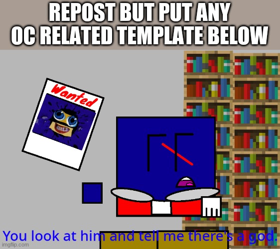 Cuber you look at him and tell me there's a god. | REPOST BUT PUT ANY OC RELATED TEMPLATE BELOW | image tagged in cuber you look at him and tell me there's a god | made w/ Imgflip meme maker