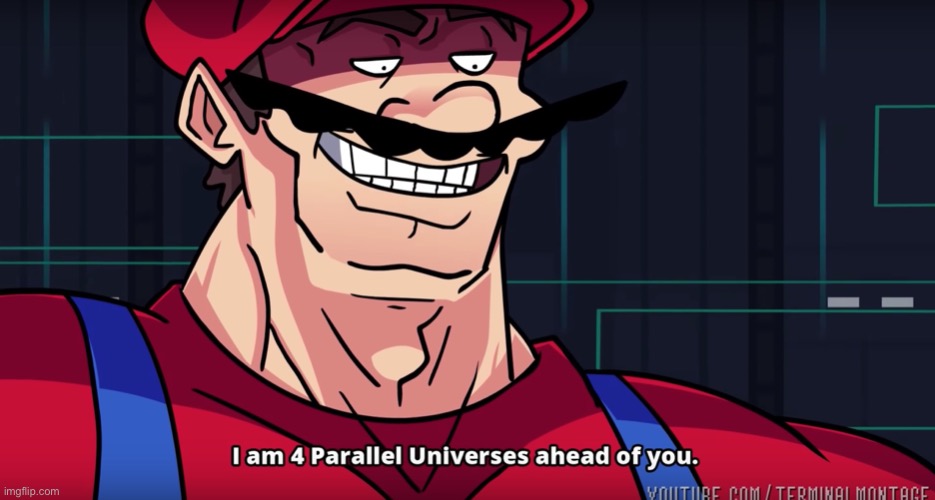 Mario I am four parallel universes ahead of you | image tagged in mario i am four parallel universes ahead of you | made w/ Imgflip meme maker