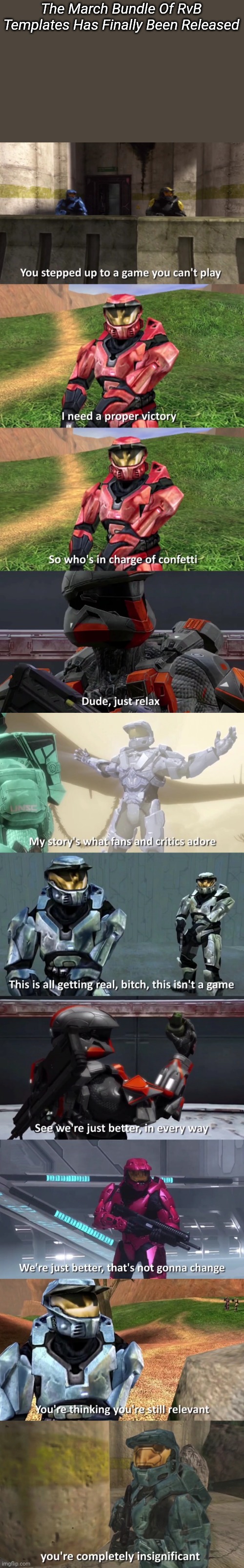 The March Bundle Of RvB Templates Has Finally Been Released | image tagged in you stepped up to a game you can't play,i need a proper victory,so who's in charge of confetti,dude just relax | made w/ Imgflip meme maker