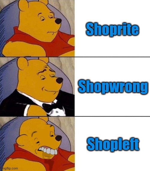 Shop right, shop wrong, shop left, shop right, Shoprite | Shoprite; Shopwrong; Shopleft | image tagged in best better blurst,shoprite | made w/ Imgflip meme maker