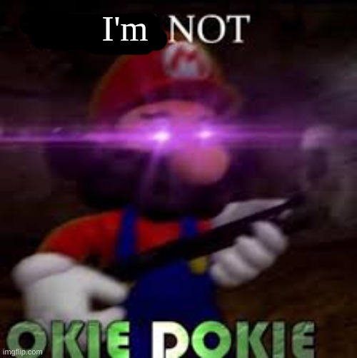 This is not okie dokie | I'm | image tagged in this is not okie dokie | made w/ Imgflip meme maker